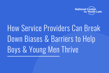 How Service Providers Can Break Down Biases & Barriers to Help Boys & Young Men Thrive