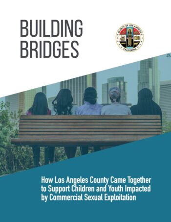 Building Bridges: How Los Angeles County Came Together to Support Children and Youth Impacted by Commercial Sexual Exploitation