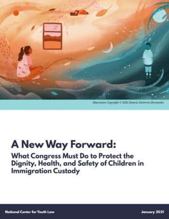 A New Way Forward: What Congress Must Do to Protect the Dignity, Health, and Safety of Children in Immigration Custody