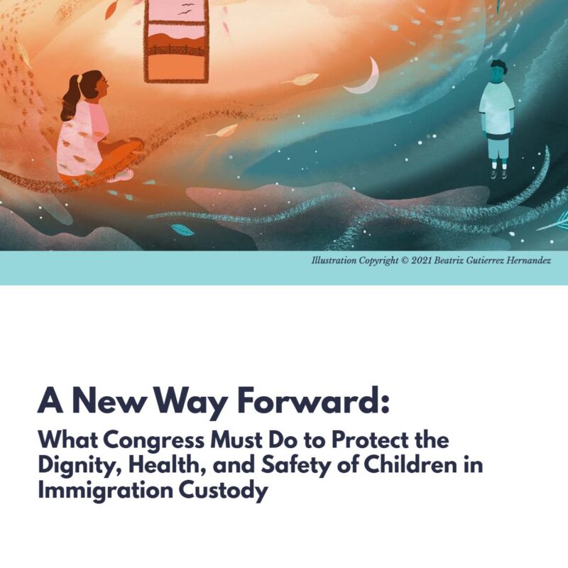 A New Way Forward: What Congress Must Do to Protect the Dignity, Health, and Safety of Children in Immigration Custody